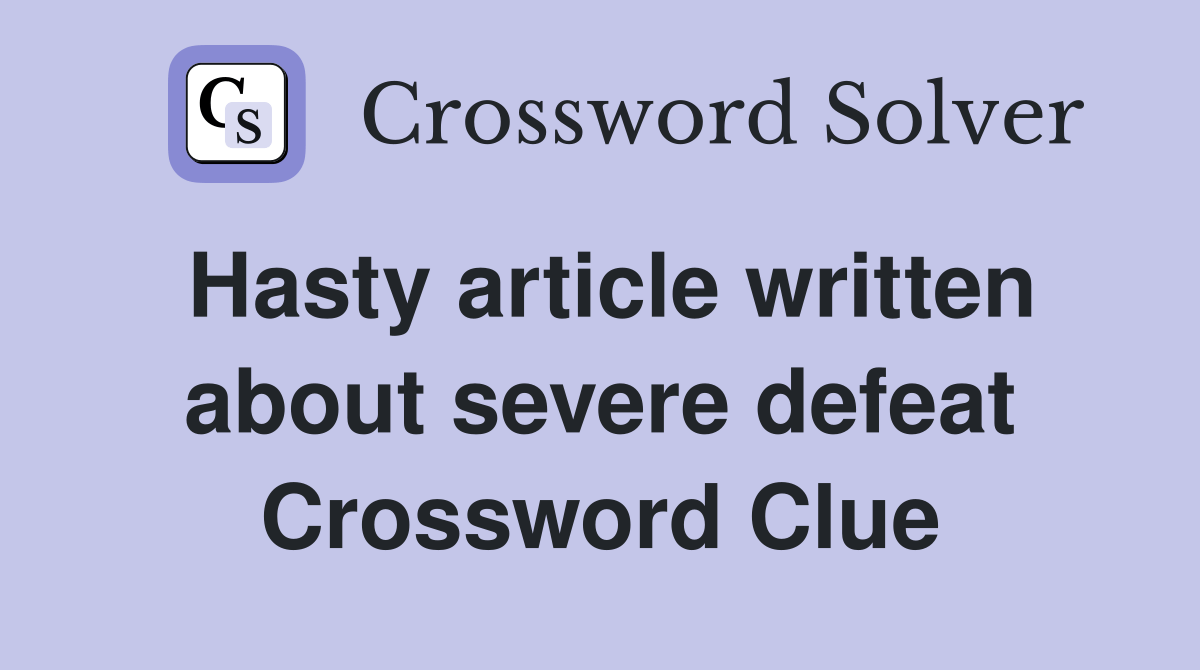 Hasty article written about severe defeat Crossword Clue Answers